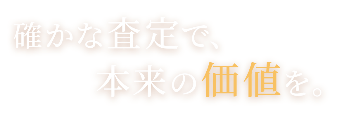 確かな査定で、本来の価値を。